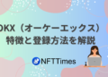 OKX（オーケーエックス）の特徴と登録方法を解説